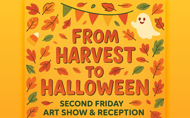 Bright orange and yellow poster with scattered autumn leaves, a candy corn, and a white ghost. A string of colorful pennant flags hangs near the top. Bold red lettering reads “FROM HARVEST TO HALLOWEEN.” Below in green text: “SECOND FRIDAY ART SHOW & RECEPTION.”