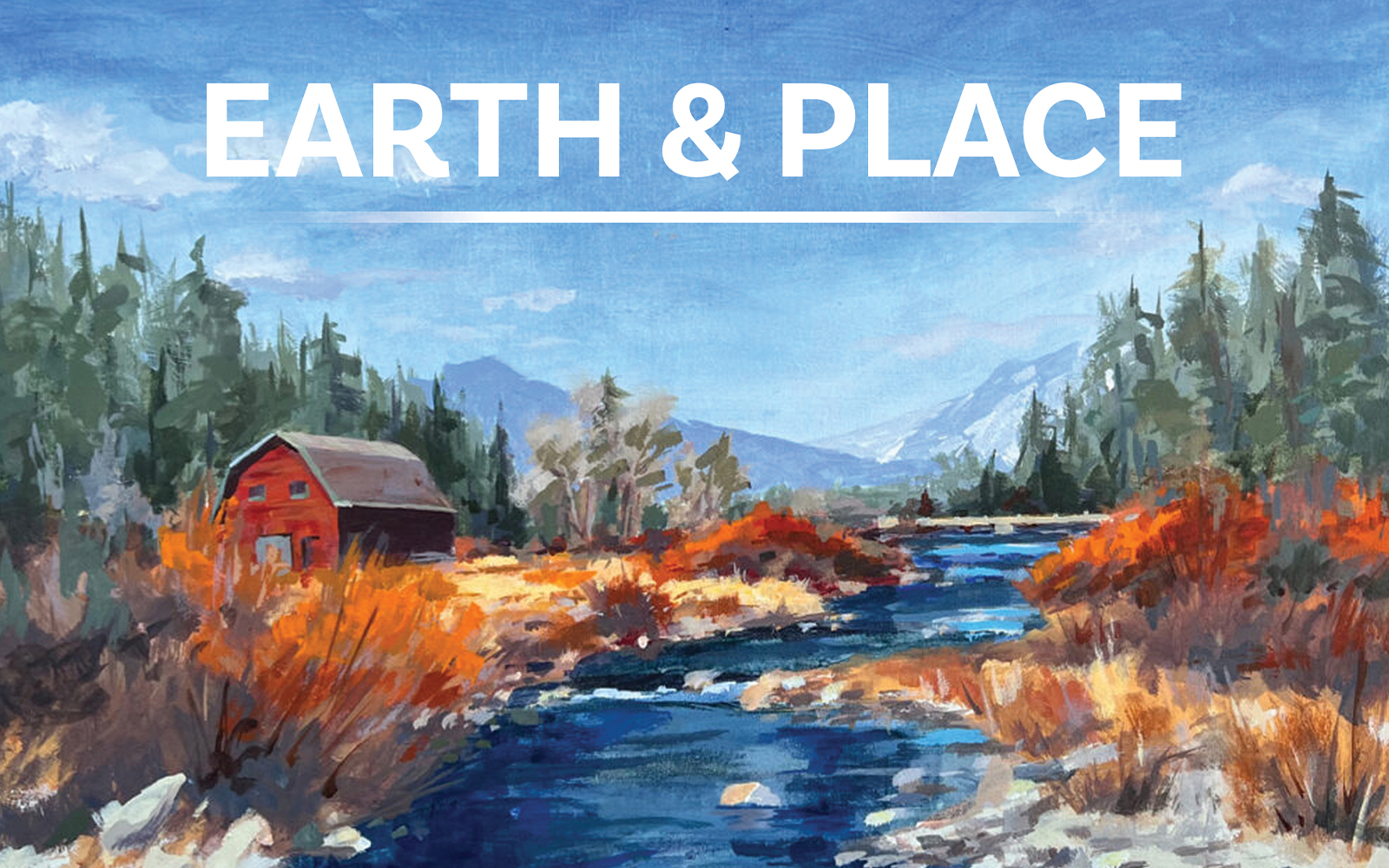 Painting of a Colorado mountain landscape with a flowing river, autumn grasses, pine trees, and a red cabin, under a blue sky, with the text “Earth & Place” displayed at the top.